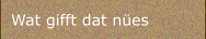 Wat gifft dat nües 